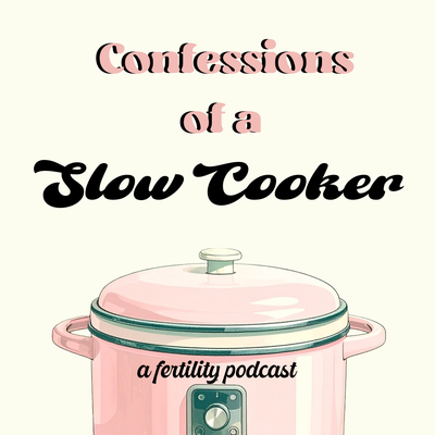 Confessions of a Slow Cooker : A Fertility Podcast