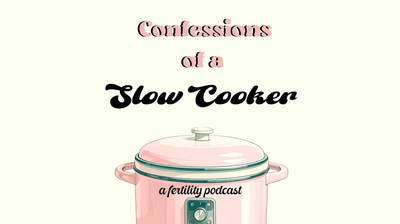 Confessions of a Slow Cooker : A Fertility Podcast